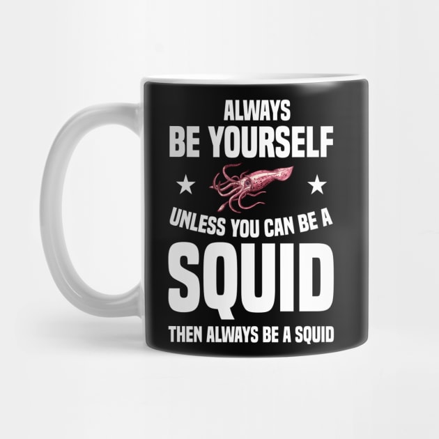 Squid Be Yourself Funny & humor Squids Cute & Cool Art Design Lovers by zyononzy